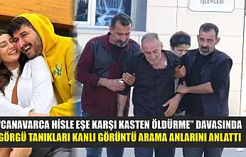 'Canavarca hisle eşe karşı kasten öldürme' davasında görgü tanıkları kanlı görüntü arama anlarını anlattı