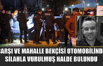 Çarşı ve Mahalle Bekçisi otomobilinde silahla vurulmuş halde bulundu