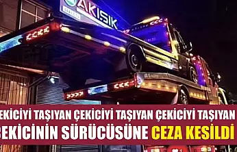 Çekiciyi taşıyan çekiciyi taşıyan çekiciyi taşıyan çekicinin sürücüsüne ceza kesildi