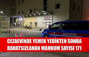 Cezaevinde yemek yedikten sonra rahatsızlanan mahkum sayısı 171