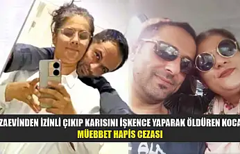 Cezaevinden izinli çıkıp karısını işkence yaparak öldüren kocaya müebbet hapis cezası
