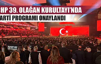CHP 39. Olağan Kurultayı'nda parti programı onaylandı