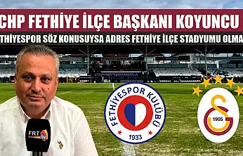 CHP Fethiye İlçe Başkanı Koyuncu: 'Fethiyespor söz konusuysa adres Fethiye İlçe Stadyumu olmalı'