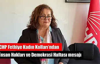 CHP Fethiye Kadın Kolları'ndan İnsan Hakları ve Demokrasi Haftası mesajı