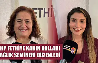 CHP Fethiye Kadın Kolları Sağlık Semineri Düzenledi
