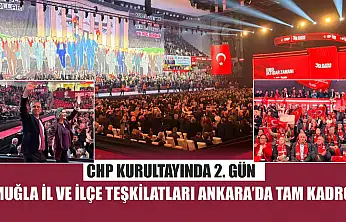 CHP Kurultayında 2. gün: Muğla İl ve İlçe Teşkilatları Ankara'da tam kadro