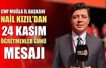 CHP Muğla İl Başkanı Nail Kızıl'dan 24 Kasım Öğretmenler Günü Mesajı