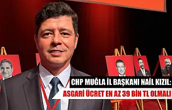 CHP Muğla İl Başkanı Nail Kızıl: Asgari ücret en az 39 bin TL olmalı
