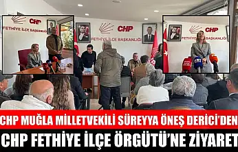CHP Muğla Milletvekili Süreyya Öneş Derici'den CHP Fethiye İlçe Örgütü'ne ziyaret