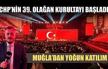 CHP'nin 39. Olağan Kurultayı başladı: Muğla'dan yoğun katılım