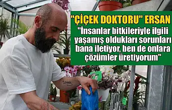 Çiçek Doktoru Ersan: 'İnsanlar bitkileriyle ilgili yaşamış oldukları sorunları bana iletiyor, ben de onlara çözümler üretiyorum'