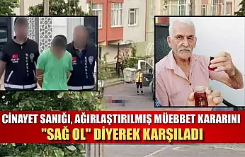 Cinayet sanığı, ağırlaştırılmış müebbet kararını 'Sağ ol' diyerek karşıladı