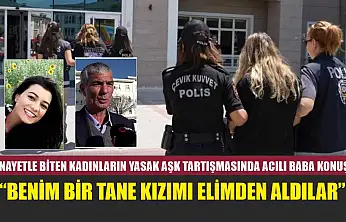 Cinayetle biten kadınların yasak aşk tartışmasında acılı baba konuştu: 'Benim bir tane kızımı elimden aldılar'