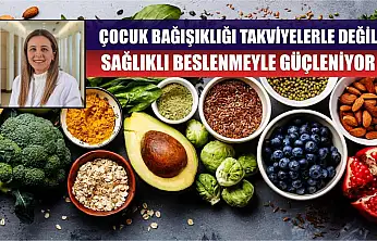 Çocuk bağışıklığı takviyelerle değil, sağlıklı beslenmeyle güçleniyor