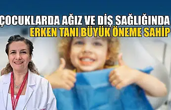 Çocuklarda ağız ve diş sağlığında erken tanı büyük öneme sahip