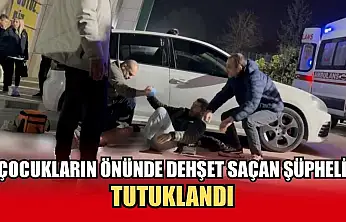 Çocukların önünde dehşet saçan şüpheli tutuklandı