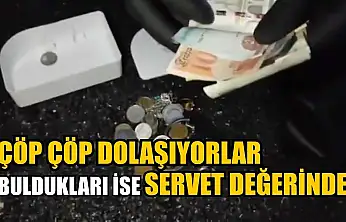 Çöp çöp dolaşıyorlar, buldukları ise servet değerinde