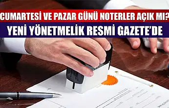 Cumartesi ve Pazar Günü Noterler Açık mı? Yeni Yönetmelik Resmi Gazete'de