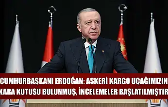 Cumhurbaşkanı Erdoğan: Askeri kargo uçağımızın kara kutusu bulunmuş, incelemeler başlatılmıştır