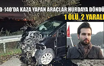D-140'da kaza yapan araçlar hurdaya döndü: 1 ölü, 2 yaralı