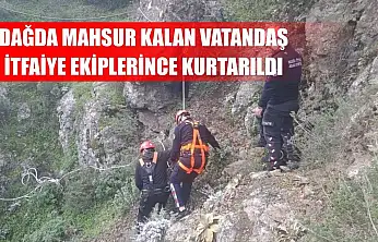 Dağda mahsur kalan vatandaş itfaiye ekiplerince kurtarıldı