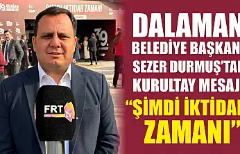 Dalaman Belediye Başkanı Sezer Durmuş'tan kurultay mesajı: 'Şimdi İktidar Zamanı'