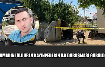 Damadını öldüren kayınpederin ilk duruşması görüldü