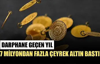 Darphane geçen yıl 7 milyondan fazla çeyrek altın bastı