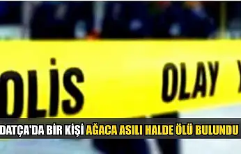 Datça'da bir kişi ağaca asılı halde ölü bulundu
