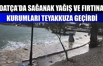 Datça'da sağanak yağış ve fırtına kurumları teyakkuza geçirdi