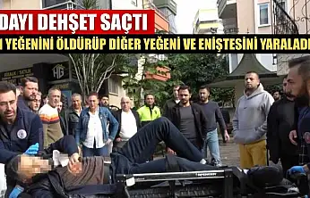 Dayı dehşet saçtı: 1 yeğenini öldürüp diğer yeğeni ve eniştesini yaraladı