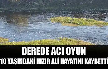 Derede acı oyun: 10 yaşındaki Hızır Ali hayatını kaybetti