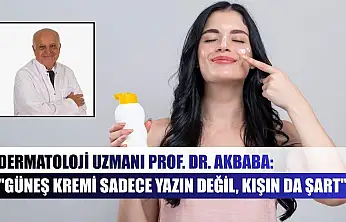 Dermatoloji Uzmanı Prof. Dr. Akbaba: 'Güneş kremi sadece yazın değil, kışın da şart'