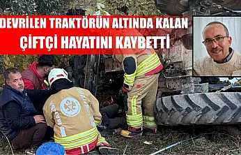 Devrilen traktörün altında kalan çiftçi hayatını kaybetti
