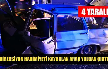 Direksiyon hakimiyeti kaybolan araç yoldan çıktı: 4 yaralı