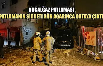 Doğalgaz patlaması: Patlamanın şiddeti gün ağarınca ortaya çıktı