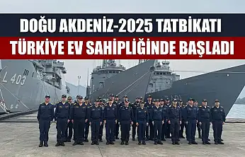 Doğu Akdeniz-2025 Tatbikatı Türkiye ev sahipliğinde başladı