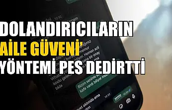 Dolandırıcıların 'aile güveni' yöntemi pes dedirtti