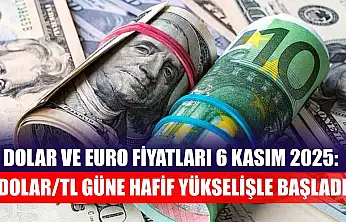 Dolar ve Euro Fiyatları 6 Kasım 2025: Dolar/TL Güne Hafif Yükselişle Başladı