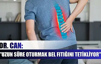Dr. Can: 'Uzun süre oturmak bel fıtığını tetikliyor'