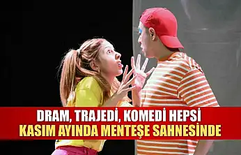 Dram, trajedi, komedi hepsi Kasım ayında Menteşe sahnesinde