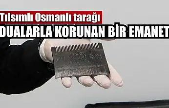 Dualarla korunan bir emanet: Tılsımlı Osmanlı tarağı
