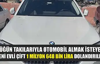 Düğün takılarıyla otomobil almak isteyen yeni evli çift 1 milyon 648 bin lira dolandırıldı