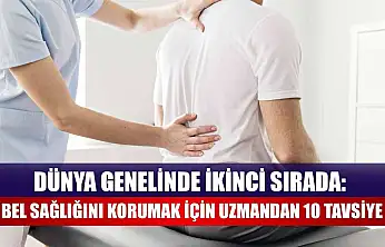 Dünya genelinde ikinci sırada: Bel sağlığını korumak için uzmandan 10 tavsiye