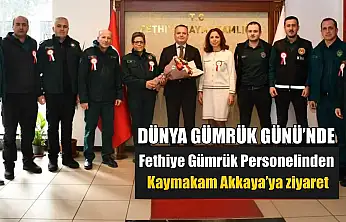 Dünya Gümrük Günü'nde Fethiye Gümrük Personelinden Kaymakam Akkaya'ya ziyaret