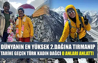Dünyanın en yüksek 2.dağına tırmanıp tarihe geçen Türk kadın dağcı o anları anlattı