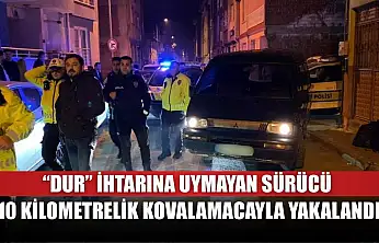 'Dur' ihtarına uymayan sürücü, 10 kilometrelik kovalamacayla yakalandı