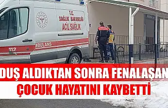 Duş aldıktan sonra fenalaşan çocuk hayatını kaybetti