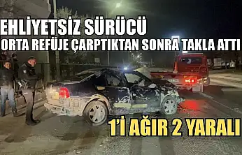 Ehliyetsiz sürücü orta refüje çarptıktan sonra takla attı: 1'i ağır 2 yaralı