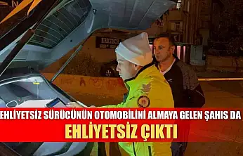 Ehliyetsiz sürücünün otomobilini almaya gelen şahıs da ehliyetsiz çıktı